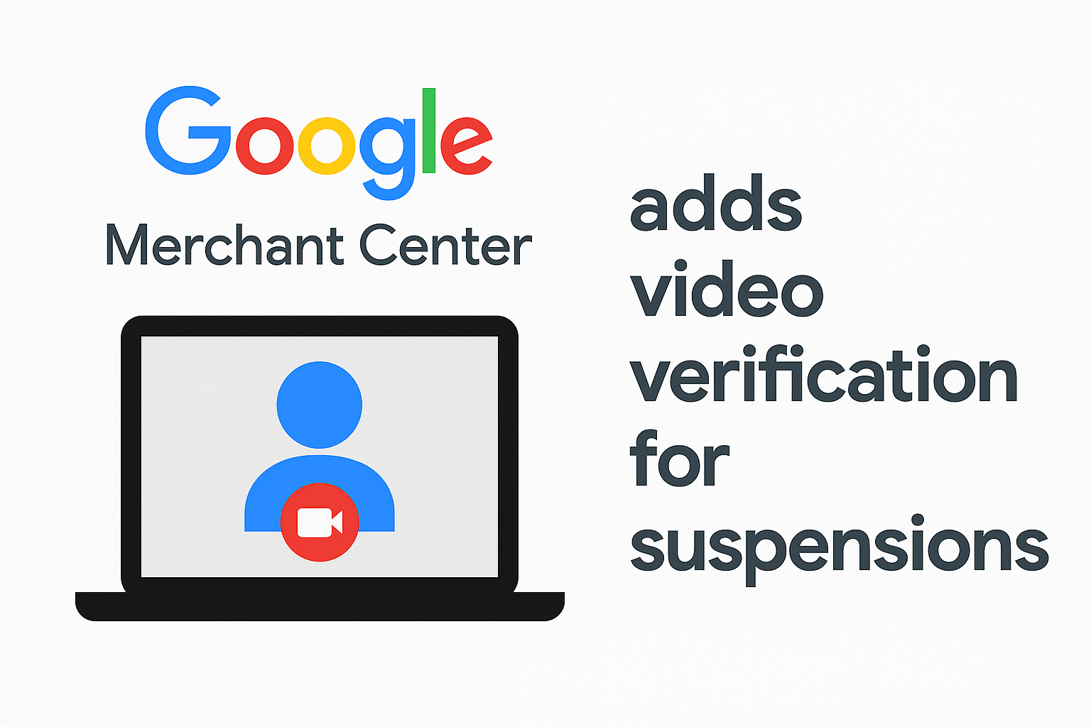 Google Merchant Center adds video verification for suspensions